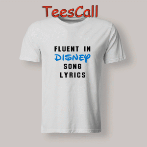 Tshirts Fluent In Disney Song Lyrics