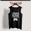 Tank Top I Paused My Game To Be Here