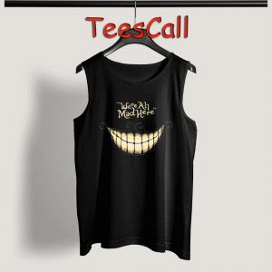 Tank Top we are all mad here alice