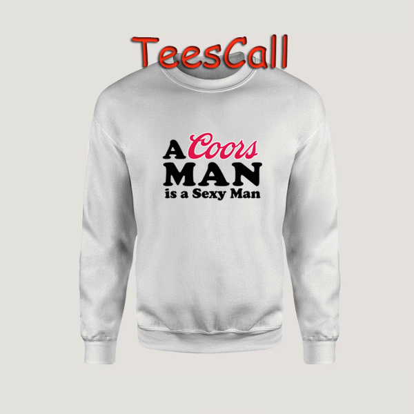 Sweatshirts A Coors Man is a Sexy Man