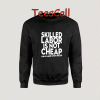 Sweatshirts Skilled Labor is Not Cheap