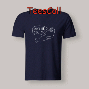 Tshirts Dont Be Seally