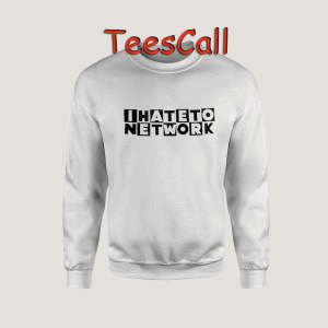 Sweatshirts I Hate to Network