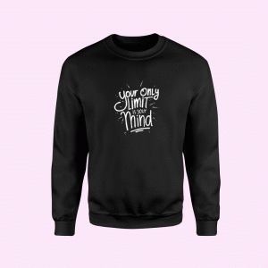 Sweatshirts Your Only Limit Is Your Mind