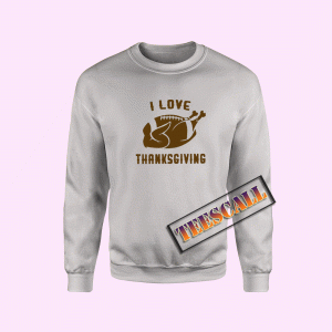 Sweatshirts I Love Thanksgiving Funny