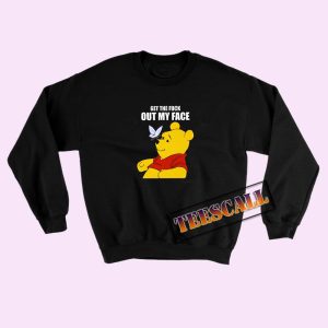 Sweatshirts Get The Fuck Out My Face Winnie