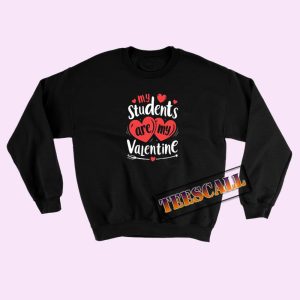 Sweatshirts My Students Are My Valentine