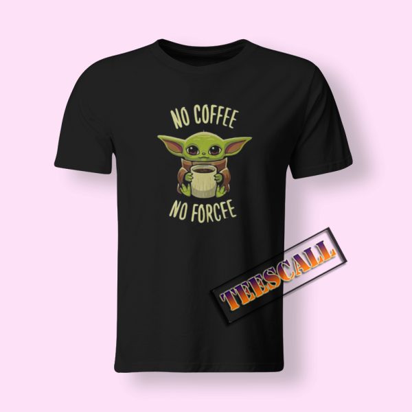 Baby Yoda No Coffee No Forcee T-Shirt