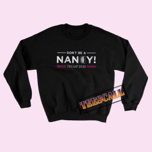 Sweatshirts Don’t Be A Nancy Pelosi Trump 2020