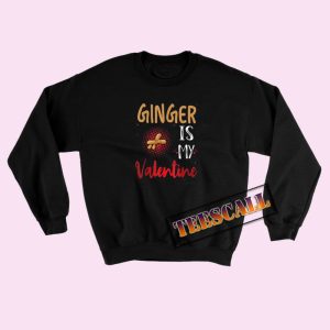Sweatshirts Ginger Is My Valentine