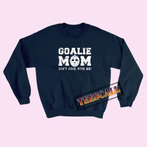Sweatshirts Mom Don’t Puck With Me Goalie