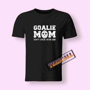Mom Don’t Puck With Me Goalie T-Shirt