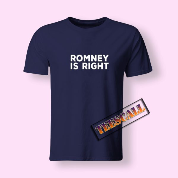 Romney Is Right T-Shirt