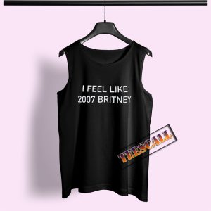 I Feel Like 2007 Britney Tank Top