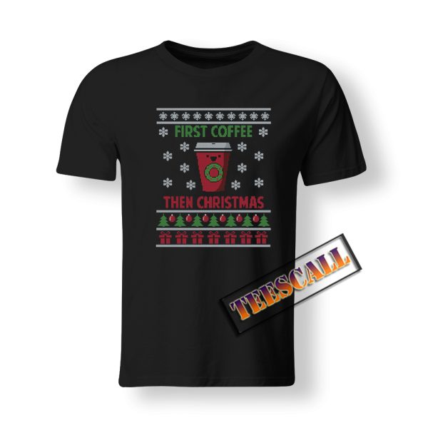 First Coffee Then Christmas T-Shirt